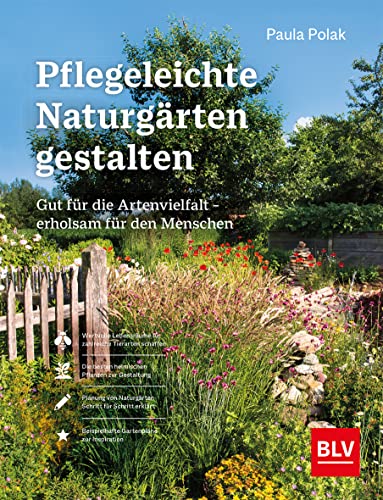 Pflegeleichte Naturgärten gestalten: Naturnahe Gartengestaltung – Nachhaltig gärtnern für mehr Artenvielfalt und pflegeleichte Gärten | Alles zu ... (BLV Gestaltung & Planung Garten)